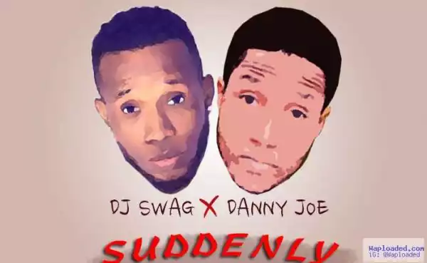 DJ Swag - Suddenly Ft. Danny Joe